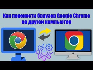 Как перенести браузер Google Chrome на другой компьютер