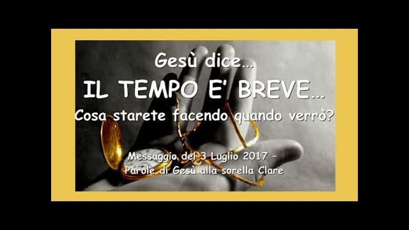 0517 Gesù dice IL TEMPO E BREVE Cosa starete facendo quando