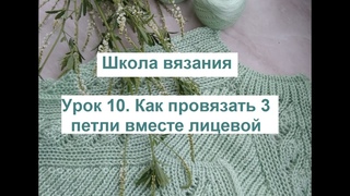 Школа вязания. Урок 10. Как провязать 3 петли вместе лицевой