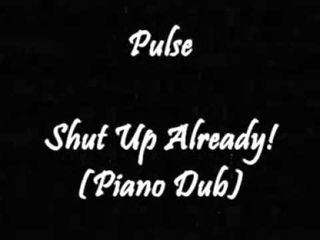 Pulse - Shut Up Already (Piano Dub)
