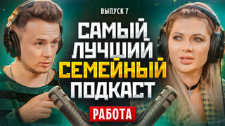 Самый Лучший Семейный Подкаст #7 - Работа