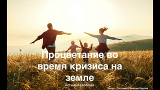 05. Процветание во время кризиса на земле - Максим Карпов