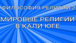 ФИЛОСОФИЯ РЕЛИГИИ 2 МИРОВЫЕ РЕЛИГИИ В КАЛИ - ЮГЕ